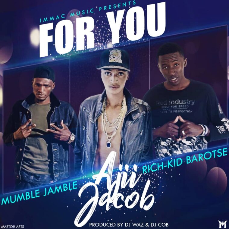 Ajii Jacob Ft. Mumble Jumble x Rich Kid Barotse – For You