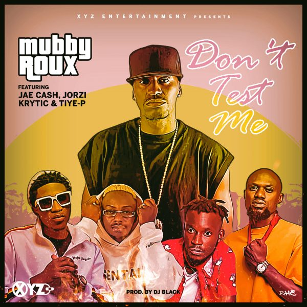 Mubby Roux Ft. Jorzi, Krytic, Jae Cash & Tiye P - Don't Test Me