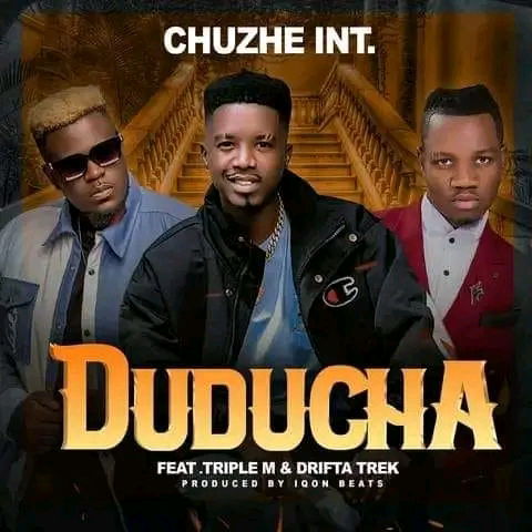 Chuzhe Int ft. Triple M x Drifta Trek – Duducha Mp3 Download