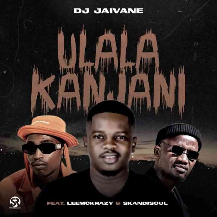 Dj Jaivagene - uLala Kanjani Ft. LeeMcKrazy & Skandisoul Mp3 Download 