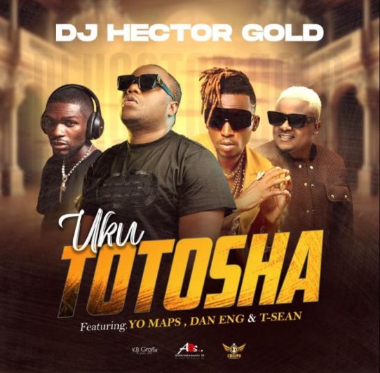 DJ Hector Gold ft. Yo Maps, T-Sean & Dan Eng – Uku Totosha Mp3 Download