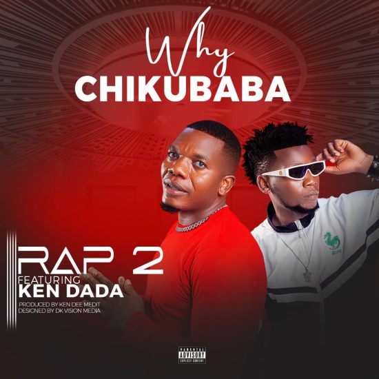 Rap 2 Ft. Ken Dada - Why Chikubaba Mp3 Download