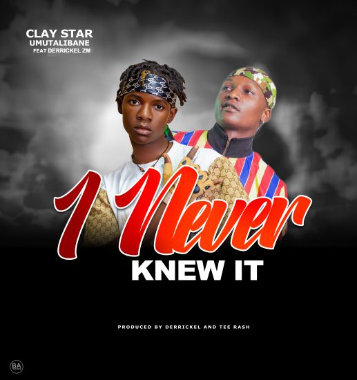 Clay Star Umutalibane ft Derrikel Zm - I Never Knew It Mp3 Download