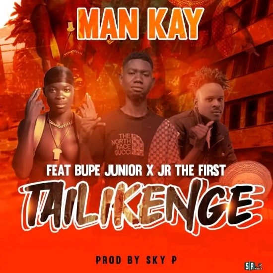 Man Kay ft Bupe Junior & Jr The First - Tailikenge Mp3 Download