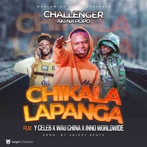 Challenger ft ‪Y Celeb,‬ Wau China‬ & Inno Worlwide – Chikala Lapanga Mp3 Download