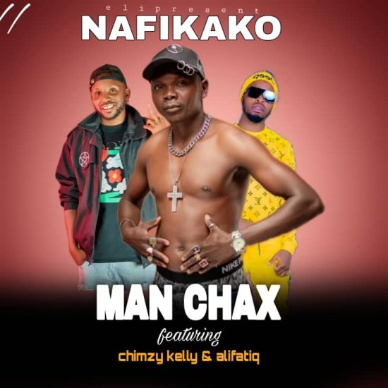 Man Chax ft Chimzy Kelly & Alifatiq - Nafikako